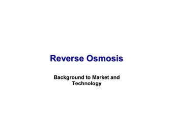 Reverse Osmosis  Reverse Osmosis  Background to Market and  to Market and  Background  Technology