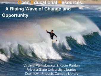 Open Educational Resources:  A Rising Wave of Change and  Opportunity  Virginia Pannabecker &amp;