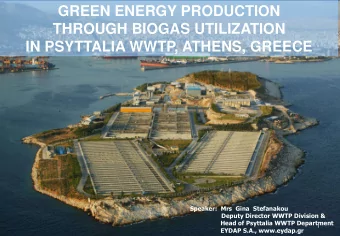THROUGH BIOGAS UTILIZATION  IN PSYTTALIA WWTP, ATHENS, GREECE  Speaker:  Mrs  Gina  Stefanakou