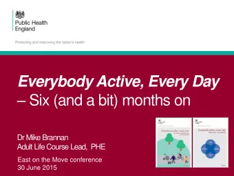 Six (and a bit) months on  Dr Mike Brannan  Adult Life Course Lead,  PHE  East on the Move