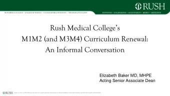 Rush Medical Colleges  M1M2 (and M3M4) Curriculum Renewal:  An Informal Conversation  Elizabeth