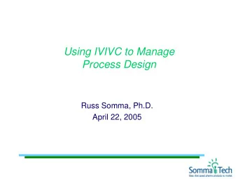Using IVIVC to Manage  Process Design  Russ Somma, Ph.D.  April 22, 2005  Using IVIVC to Manage