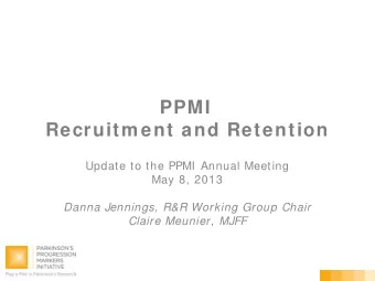 PPMI  Recruitm ent and Retention  Update to the PPMI Annual Meeting  May 8, 2013  Danna Jennings,