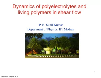 Dynamics of polyelectrolytes and  living polymers in shear flow  P. B. Sunil Kumar  Department of