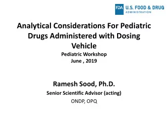 Drugs Administered with Dosing  Vehicle  Pediatric Workshop  June , 2019  Ramesh Sood, Ph.D.