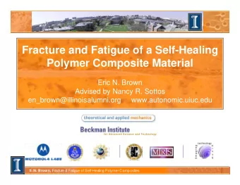 Fracture and Fatigue of a Self-Healing  Polymer Composite Material  Eric N. Brown  Advised by Nancy