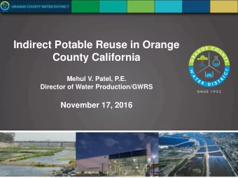 Indirect Potable Reuse in Orange  County California  Mehul V. Patel, P.E.  Director of Water