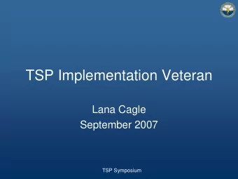 TSP Implementation Veteran  Lana Cagle  September 2007  TSP Symposium  Overview   Background