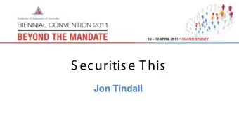 S ecuritis e This  Jon Tindall  Outline  1.  Background  2.  Securitisation Markets  3.