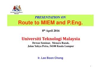 Route to MIEM and P.Eng. 8 th April 2016  Universiti Teknologi Malaysia  Dewan Seminar,  Menara