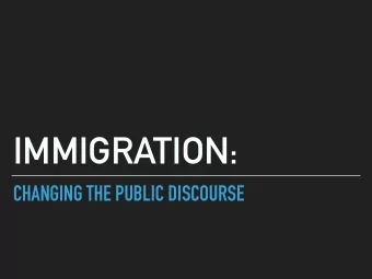 IMMIGRATION:  CHANGING THE PUBLIC DISCOURSE  IMMIGRATION: CHANGING THE PUBLIC DISCOURSE