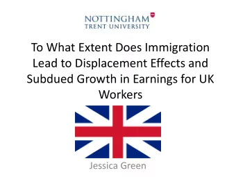 To What Extent Does Immigration  Lead to Displacement Effects and  Subdued Growth in Earnings for