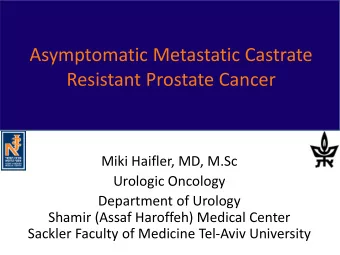 Asymptomatic Metastatic Castrate Resistant Prostate Cancer  Miki Haifler, MD, M.Sc  Urologic