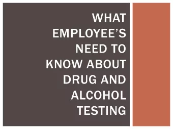 WHAT  EMPLOYEES  NEED TO  KNOW ABOUT  DRUG AND  ALCOHOL  TESTING  OFFICE OF DRUG AND ALCOHOL