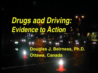Drugs and Driving:  Evidence to Action  Douglas J. Beirness, Ph.D.  Ottawa, Canada  OECD Report