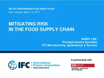 MITIGATING RISK  IN THE FOOD SUPPLY CHAIN  BARRY LEE,  Principal Industry Specialist  IFC