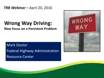 Wrong Way Driving:  New Focus on a Persistent Problem  Mark Doctor  Federal Highway Administration
