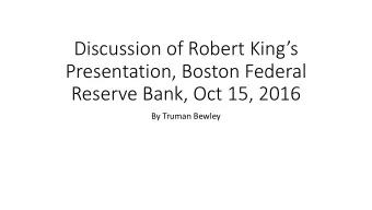 Discussion of Robert Kings  Presentation, Boston Federal  Reserve Bank, Oct 15, 2016  By Truman