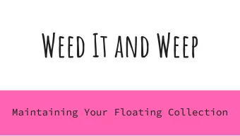 Weed It and Weep  Maintaining Your Floating Collection  Why must we do this??  To keep our