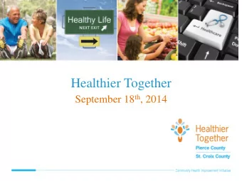 Healthier Together September 18 th , 2014  Healthier Together Agenda  Welcome &amp;