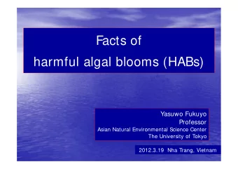 Facts of  harmful algal blooms (HABs)  Yasuwo Fukuyo  Professor  Asian Natural Environmental