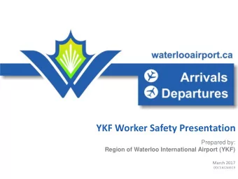 YKF Worker Safety Presentation  Prepared by: Region of Waterloo International Airport (YKF)  March