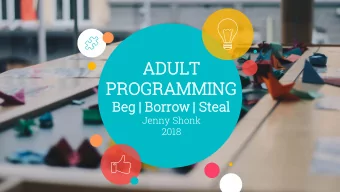 ADUL  ULT  T  PROGRA  GRAMM  MMIN  ING  Beg  g | Borro  rrow | Stea  eal  Jenny Shonk  2018  2017