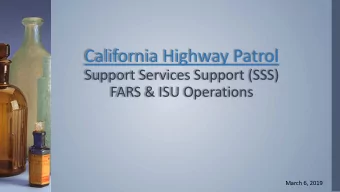 California Highway Patrol  Support Services Support (SSS)  FARS &amp; ISU Operations  March 6, 2019