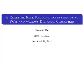 A Realtime Face Recognition system using  PCA and various Distance Classifiers  Deepesh Raj  CS676