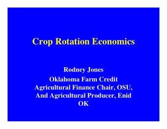 Crop Rotation Economics  Rodney Jones  Oklahoma Farm Credit  Agricultural Finance Chair, OSU,  And