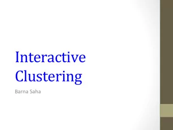Interactive  Clustering  Barna Saha  Clustering  Learning over Noisy Data  Learn a classifier or