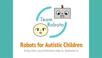 Robots for Autistic Children  Kristy Chen, Laura Dickinson, Kelly Xu, Stephanie Yu  Overview