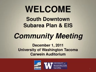 WELCOME  South Downtown  Subarea Plan &amp; EIS  Community Meeting  December 1, 2011  University of