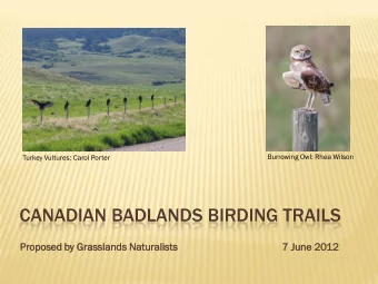 CANADIAN BADLANDS BIRDING TRAILS  Propos  posed  ed by Grassland  ands  s Natur  uralis  alists  ts