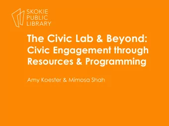 The Civic Lab &amp; Beyond:  Civic Engagement through  Resources &amp; Programming  Amy Koester