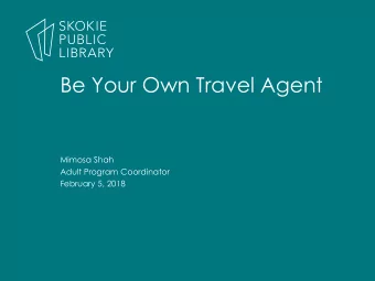 Be Your Own Travel Agent  Mimosa Shah  Adult Program Coordinator  February 5, 2018  Agenda  How