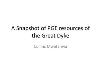 A Snapshot of PGE resources of  the Great Dyke  Collins Mwatahwa  Great Dyke  P  h  a  n  e  r  o