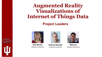 Augmented Reality  Visualizations of  Internet of Things Data  Project Leaders  Katy Brner