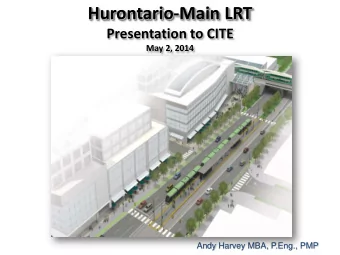 Hurontario-Main LRT  Presentation to CITE May 2, 2014  Andy Harvey MBA, P.Eng., PMP  Agenda