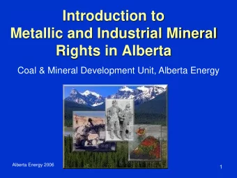 Introduction to  Metallic and Industrial Mineral  Rights in Alberta  Coal &amp; Mineral Development