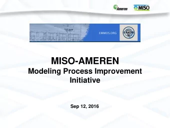MISO-AMEREN  Modeling Process Improvement  Initiative  Sep 12, 2016  Agenda    Industry wide