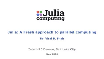 Julia: A Fresh approach to parallel computing  Dr. Viral B. Shah  Intel HPC Devcon, Salt Lake City