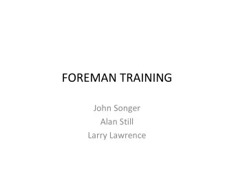 FOREMAN TRAINING John Songer Alan Still Larry Lawrence WANTED: FOREMAN Looking for highly