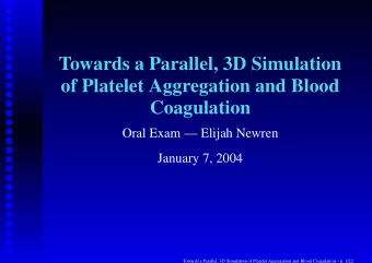 Towards a Parallel, 3D Simulation  of Platelet Aggregation and Blood  Coagulation  Oral Exam