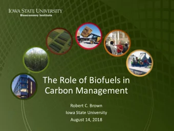 The Role of Biofuels in  Carbon Management  Robert C. Brown  Iowa State University  August 14, 2018