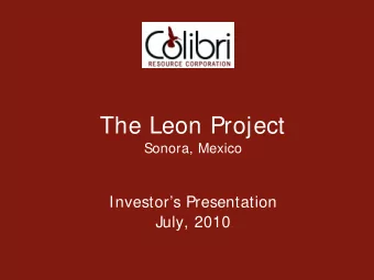 The Leon Project  Sonora, Mexico  Investors Presentation  July, 2010  Leon Project  Location