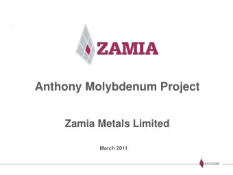 Anthony Molybdenum Project Zamia Metals Limited  March 2011  ASX:ZGM  Forward-Looking Statements