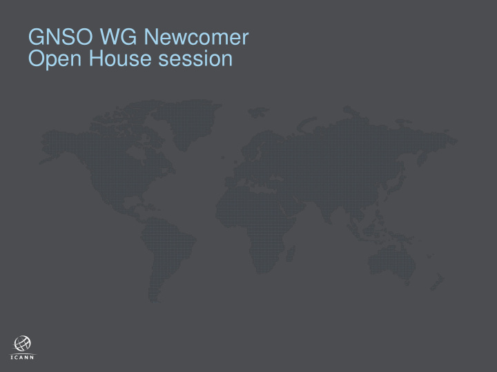 gnso wg newcomer open house session welcome meet the gnso