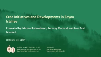 Cree Initiatives and Developments in Eeyou  Istchee  Presented by: Michael Petawabano, Anthony