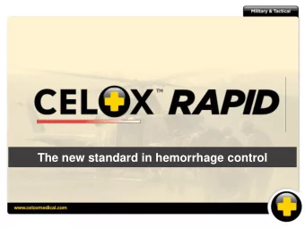 The new standard in hemorrhage control  Contents    The need for hemostats    What is Celox